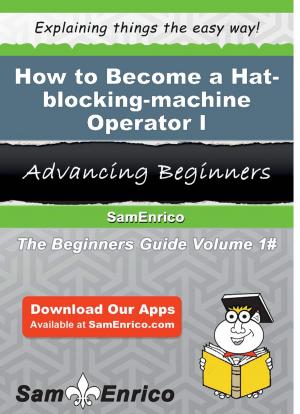 Cover of the book How to Become a Hat-blocking-machine Operator I by Mignon Rasmussen