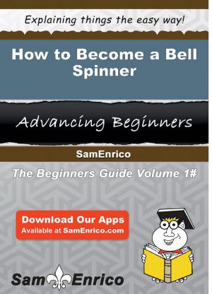 Cover of the book How to Become a Bell Spinner by Coreen Schaeffer