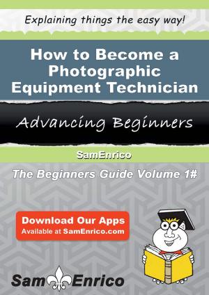 Cover of the book How to Become a Photographic Equipment Technician by Consuela Corea