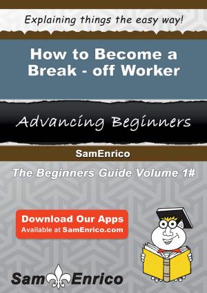 Cover of the book How to Become a Break-off Worker by Terry Pile