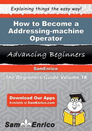 Cover of the book How to Become a Addressing-machine Operator by Janiece Causey