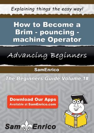 Cover of the book How to Become a Brim-pouncing-machine Operator by cucu cahman gantina