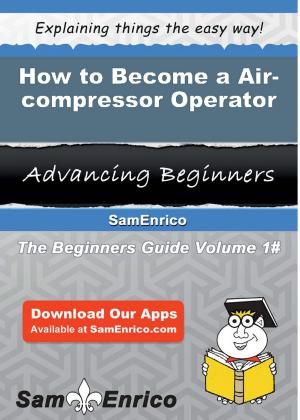 Cover of the book How to Become a Air-compressor Operator by Mallory Chamberlin