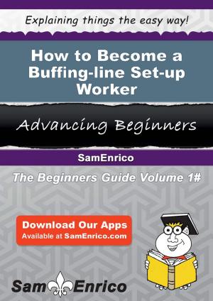 Cover of the book How to Become a Buffing-line Set-up Worker by Thea Leung