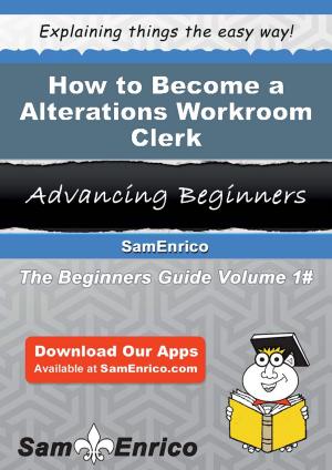 Cover of the book How to Become a Alterations Workroom Clerk by Roseline Warfield