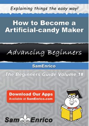 Cover of the book How to Become a Artificial-candy Maker by Lino Faison