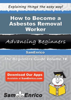 Cover of the book How to Become a Asbestos Removal Worker by Ursula Ginn
