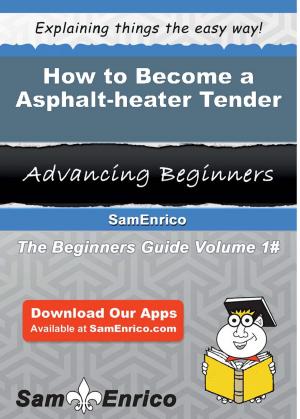 Cover of the book How to Become a Asphalt-heater Tender by Crysta Lowry