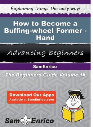 Cover of the book How to Become a Buffing-wheel Former - Hand by Kevin Gao