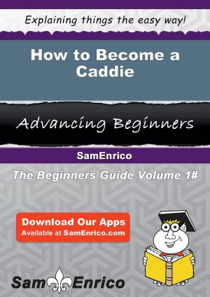 Cover of the book How to Become a Caddie by Fay Vallejo