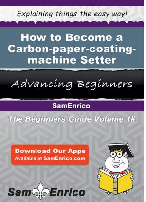 Cover of the book How to Become a Carbon-paper-coating-machine Setter by Jennifer McCrea, Jeffrey C. Walker, Karl Weber