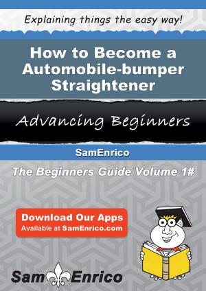 Cover of the book How to Become a Automobile-bumper Straightener by Tonette Hawks