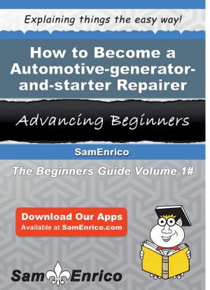 Cover of the book How to Become a Automotive-generator-and-starter Repairer by Anneliese Brandenburg
