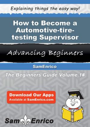 Cover of the book How to Become a Automotive-tire-testing Supervisor by Dortha Waggoner