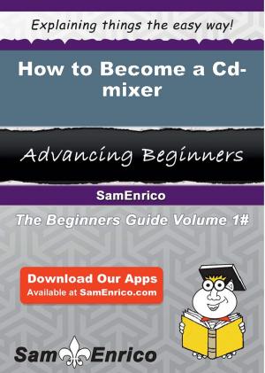 Cover of the book How to Become a Cd-mixer by Cleopatra Lantz