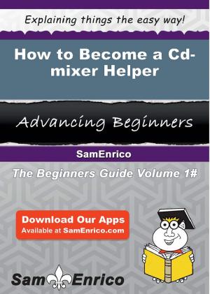 Cover of the book How to Become a Cd-mixer Helper by Harry Adkins