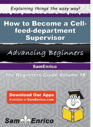 Cover of the book How to Become a Cell-feed-department Supervisor by Ilda Huey
