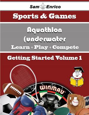 Cover of the book A Beginners Guide to Aquathlon (underwater wrestling) (Volume 1) by Rosette Bowles
