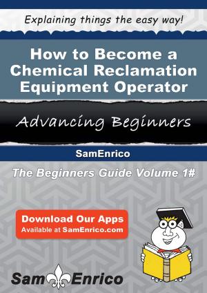 Cover of the book How to Become a Chemical Reclamation Equipment Operator by Sanjuana Finney