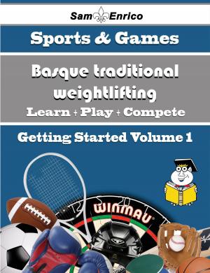 Cover of the book A Beginners Guide to Basque traditional weightlifting (Volume 1) by Cristine Mckeown