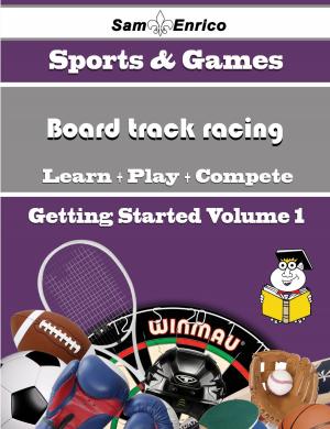 Cover of the book A Beginners Guide to Board track racing (Volume 1) by Scottie Outlaw