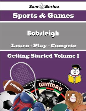 Cover of the book A Beginners Guide to Bobsleigh (Volume 1) by Reid Clemens