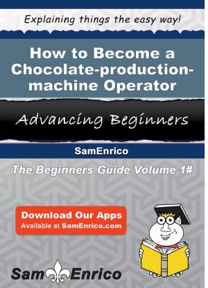 Cover of the book How to Become a Chocolate-production-machine Operator by Gwenda Scroggins