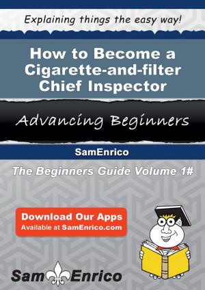 Cover of the book How to Become a Cigarette-and-filter Chief Inspector by Jonelle Herring