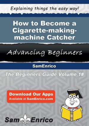 Cover of the book How to Become a Cigarette-making-machine Catcher by Carisa Meade