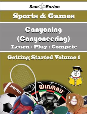 Cover of the book A Beginners Guide to Canyoning (Canyoneering) (Volume 1) by Londa Messer