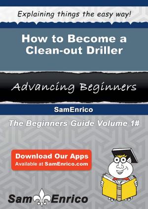 Cover of the book How to Become a Clean-out Driller by Annamarie Pollack