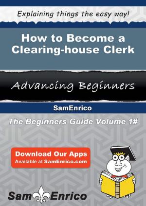 Cover of the book How to Become a Clearing-house Clerk by Odette Bussey