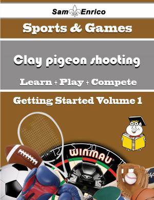 Cover of the book A Beginners Guide to Clay pigeon shooting (Volume 1) by Awilda Edgar