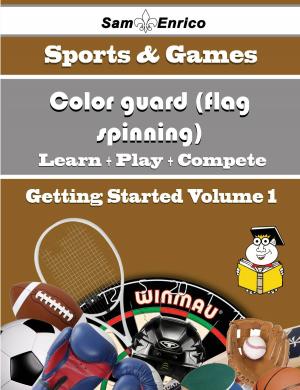 Cover of the book A Beginners Guide to Color guard (flag spinning) (Volume 1) by Wai Marcus