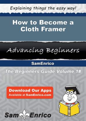 Cover of the book How to Become a Cloth Framer by Sherita Arthur