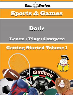 Cover of the book A Beginners Guide to Darts (Volume 1) by Leighann Unger
