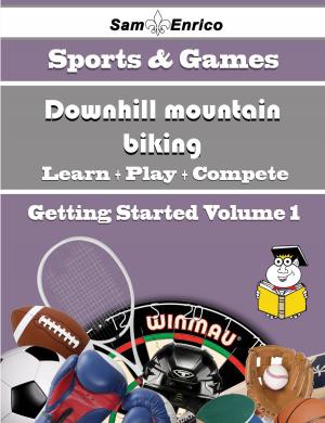 Cover of the book A Beginners Guide to Downhill mountain biking (Volume 1) by Shanta Glenn