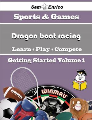 Cover of the book A Beginners Guide to Dragon boat racing (Volume 1) by Ludie Heaton