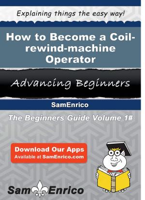 Cover of the book How to Become a Coil-rewind-machine Operator by Jack Vigil