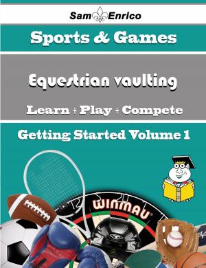 Cover of the book A Beginners Guide to Equestrian vaulting (Volume 1) by Marth Fusco