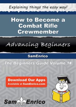 Cover of the book How to Become a Combat Rifle Crewmember by Paris Schroeder