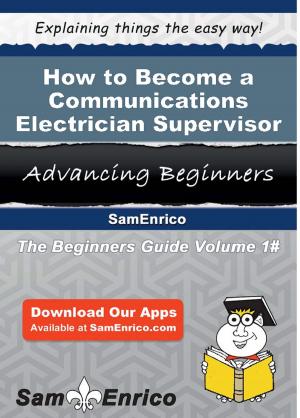 Cover of the book How to Become a Communications Electrician Supervisor by Kanisha Pagan