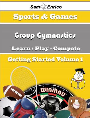 Cover of the book A Beginners Guide to Group Gymnastics (Volume 1) by Susanne Mcnulty
