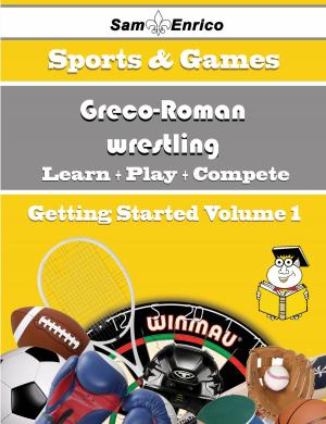 Book cover of A Beginners Guide to Greco-Roman wrestling (Volume 1)
