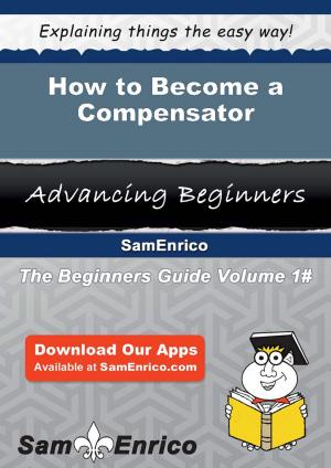 Cover of the book How to Become a Compensator by Charlyn Souza