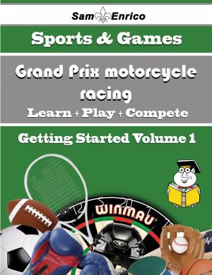 Cover of the book A Beginners Guide to Grand Prix motorcycle racing (Volume 1) by Gracie Finn