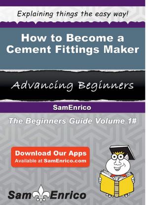 Cover of the book How to Become a Cement Fittings Maker by Ladawn Weir
