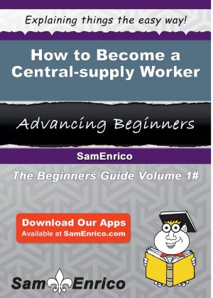 Cover of the book How to Become a Central-supply Worker by Dan Poynter
