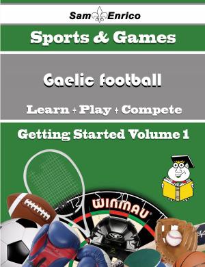 Cover of the book A Beginners Guide to Gaelic football (Volume 1) by Elmer Edgar