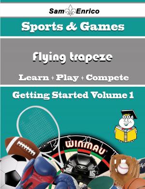 Cover of the book A Beginners Guide to Flying trapeze (Volume 1) by Petronila Hallman